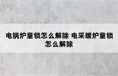 电锅炉童锁怎么解除 电采暖炉童锁怎么解除